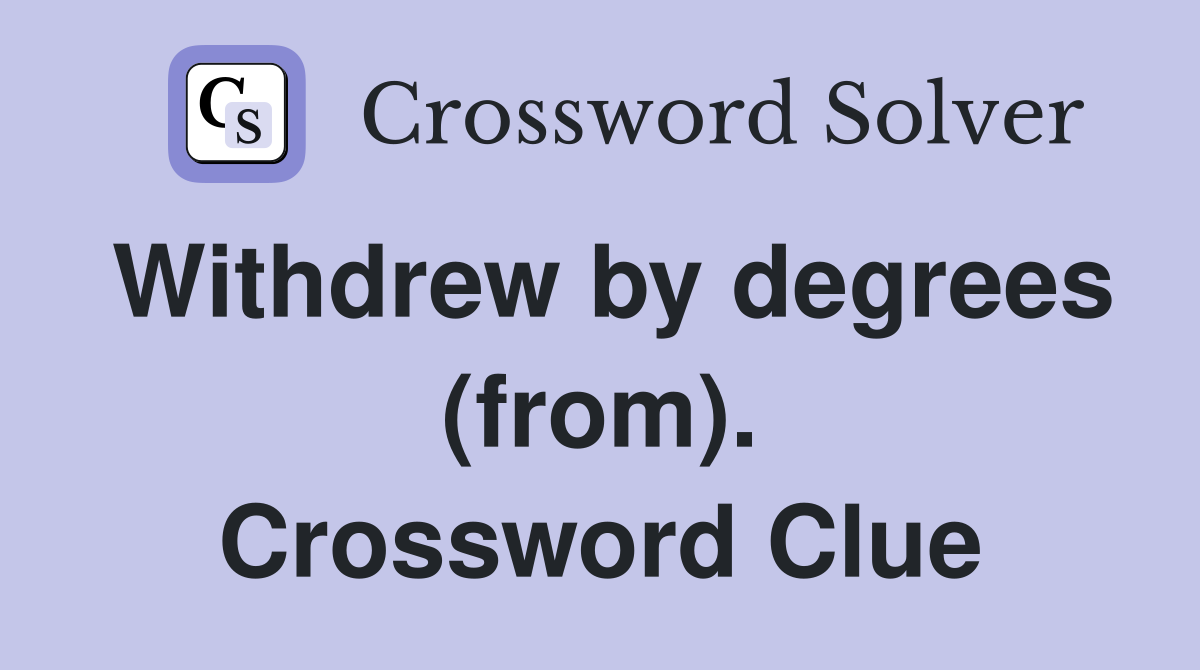Withdrew by degrees (from). Crossword Clue