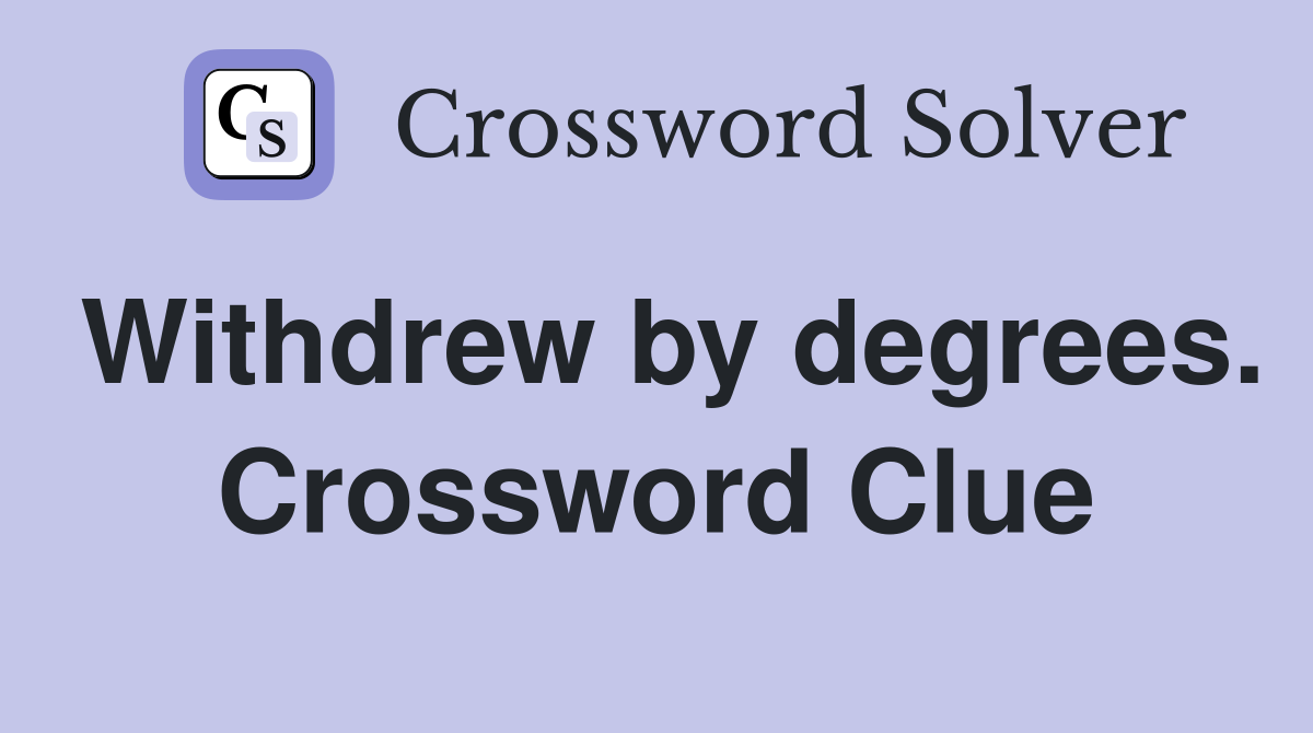 Withdrew by degrees. Crossword Clue