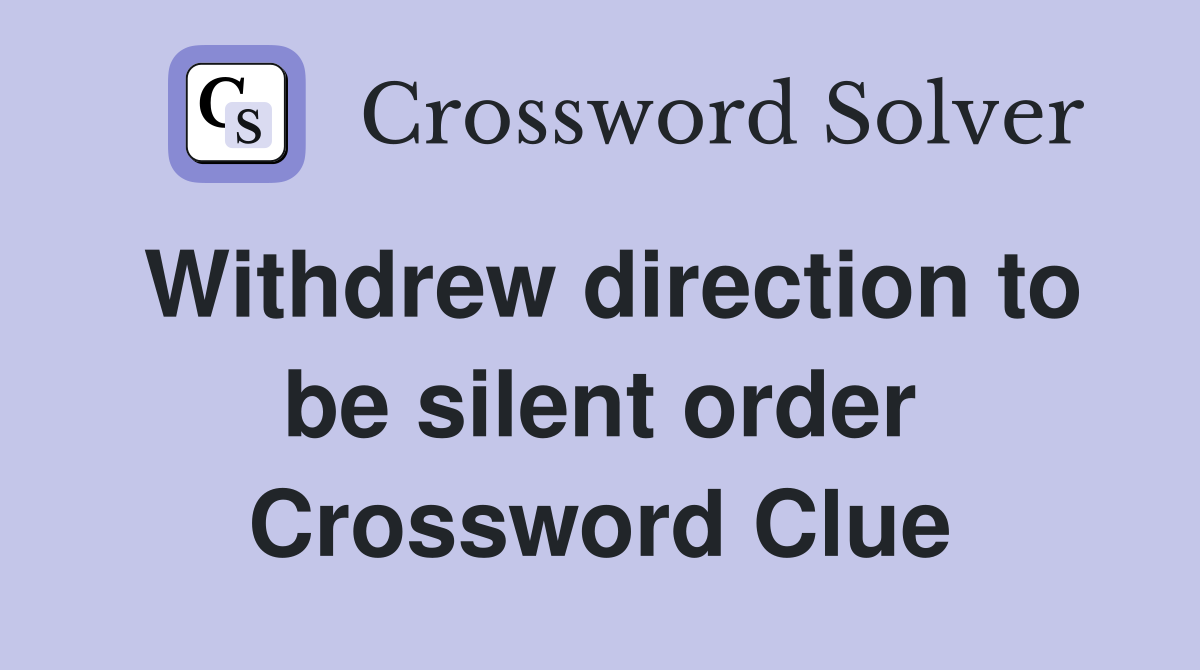 Withdrew direction to be silent order Crossword Clue