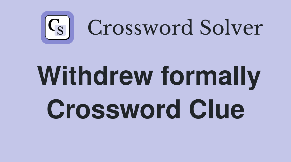 Withdrew formally Crossword Clue