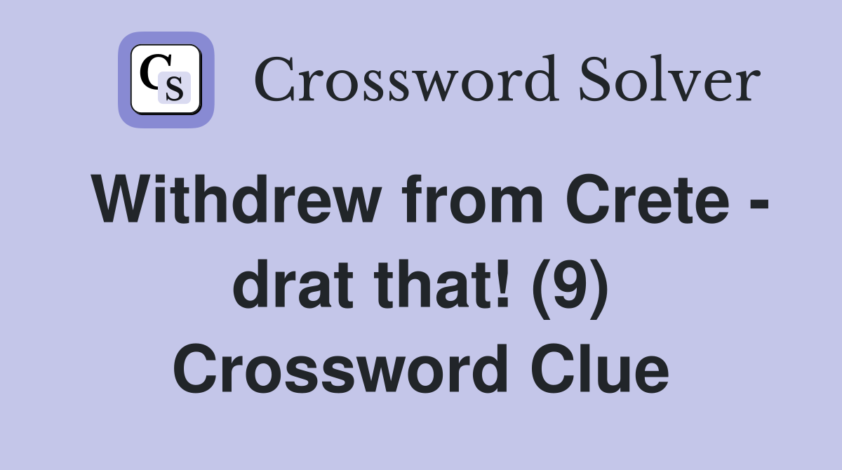 Withdrew from Crete - drat that! (9) Crossword Clue
