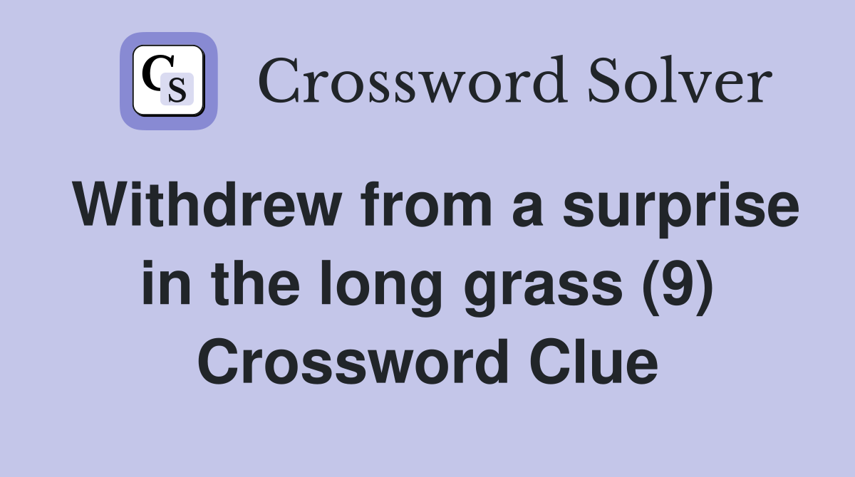 Withdrew from a surprise in the long grass (9) Crossword Clue