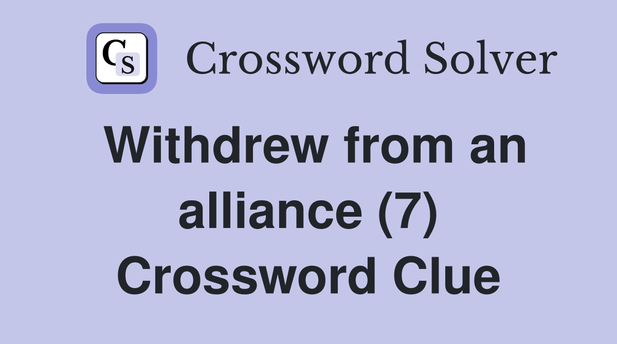 Withdrew from an alliance (7) Crossword Clue