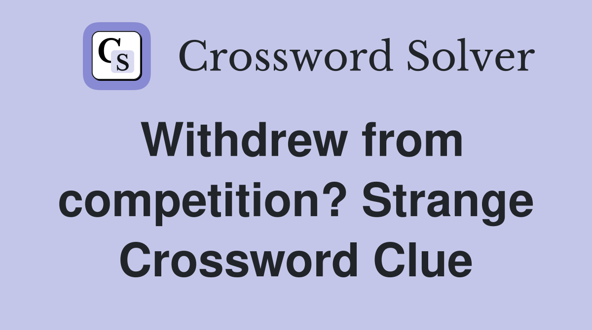 Withdrew from competition? Strange Crossword Clue