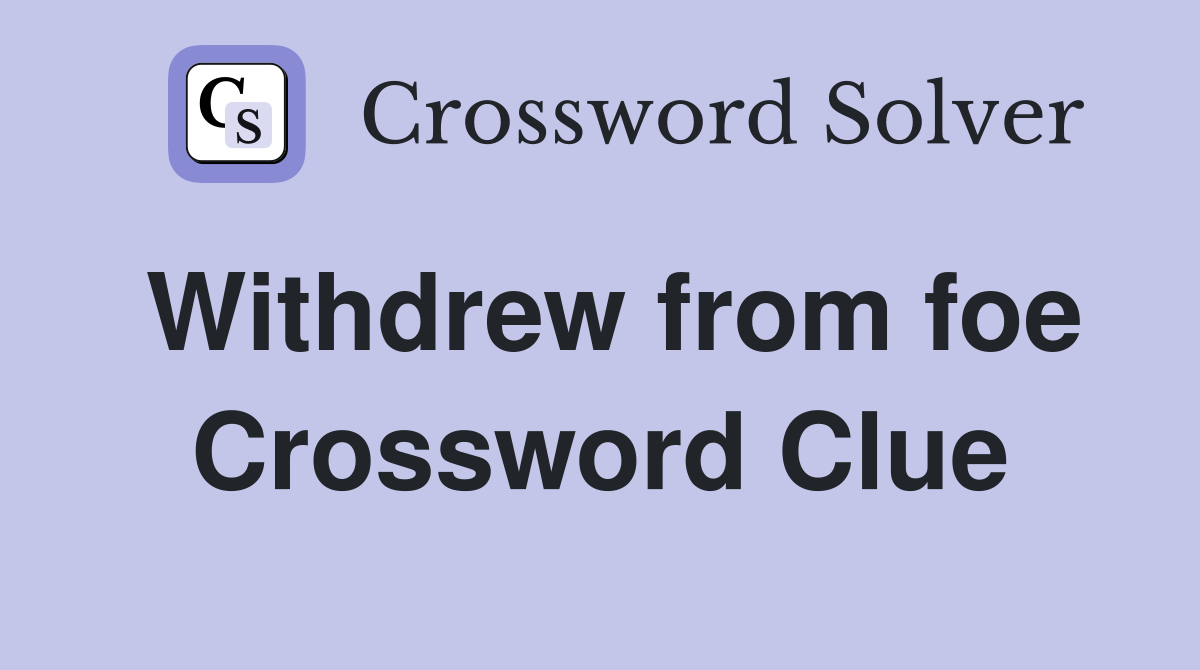 Withdrew from foe Crossword Clue