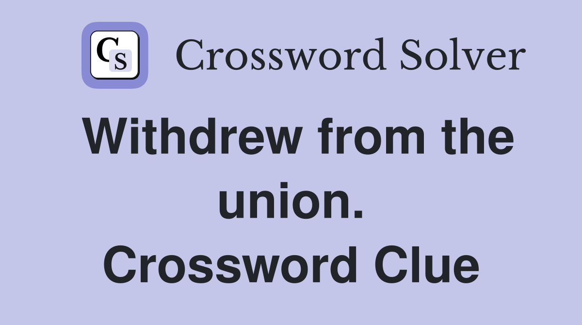 Withdrew from the union. Crossword Clue
