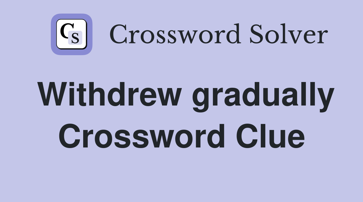 Withdrew gradually Crossword Clue