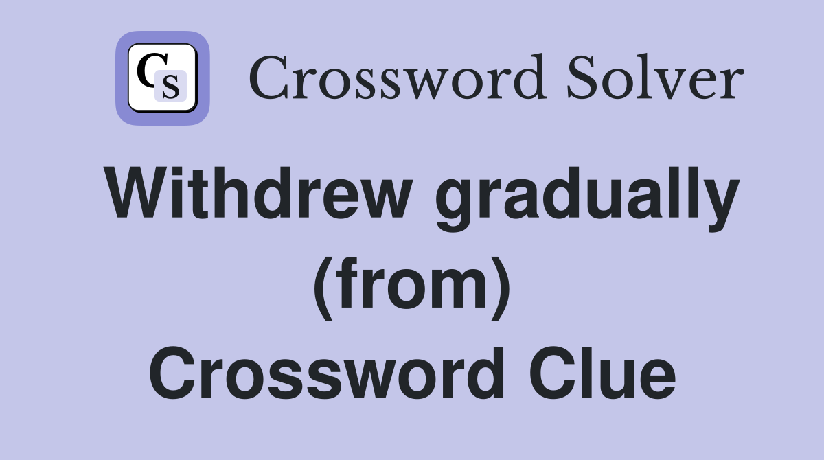 Withdrew gradually (from) Crossword Clue
