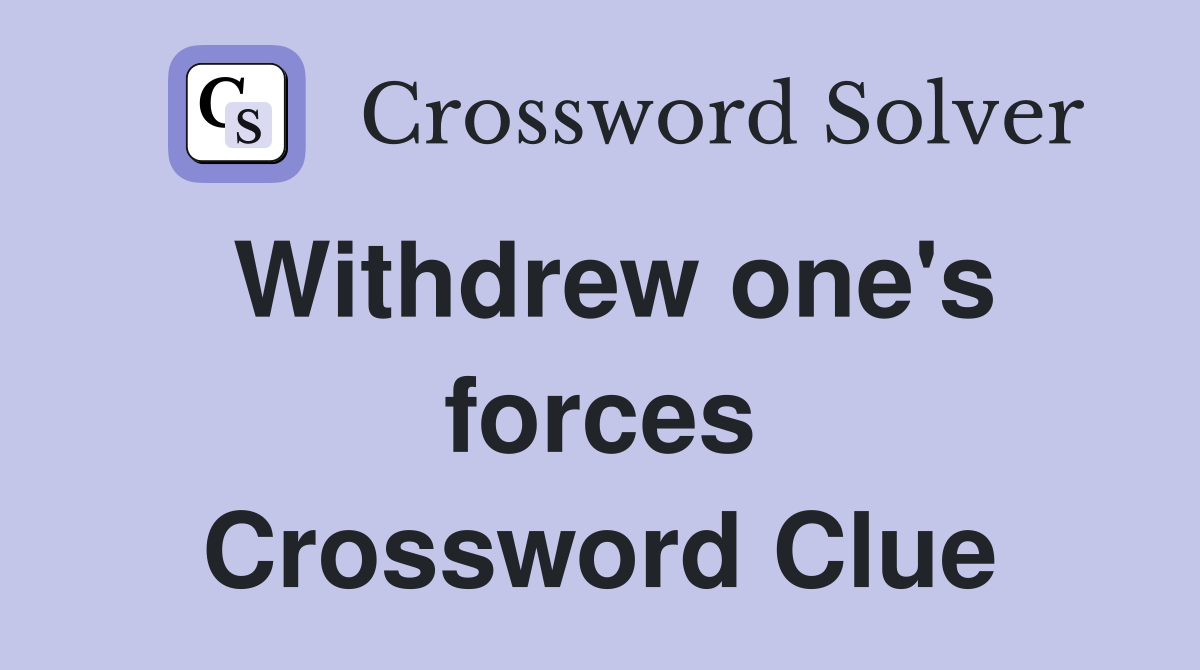 Withdrew one's forces Crossword Clue