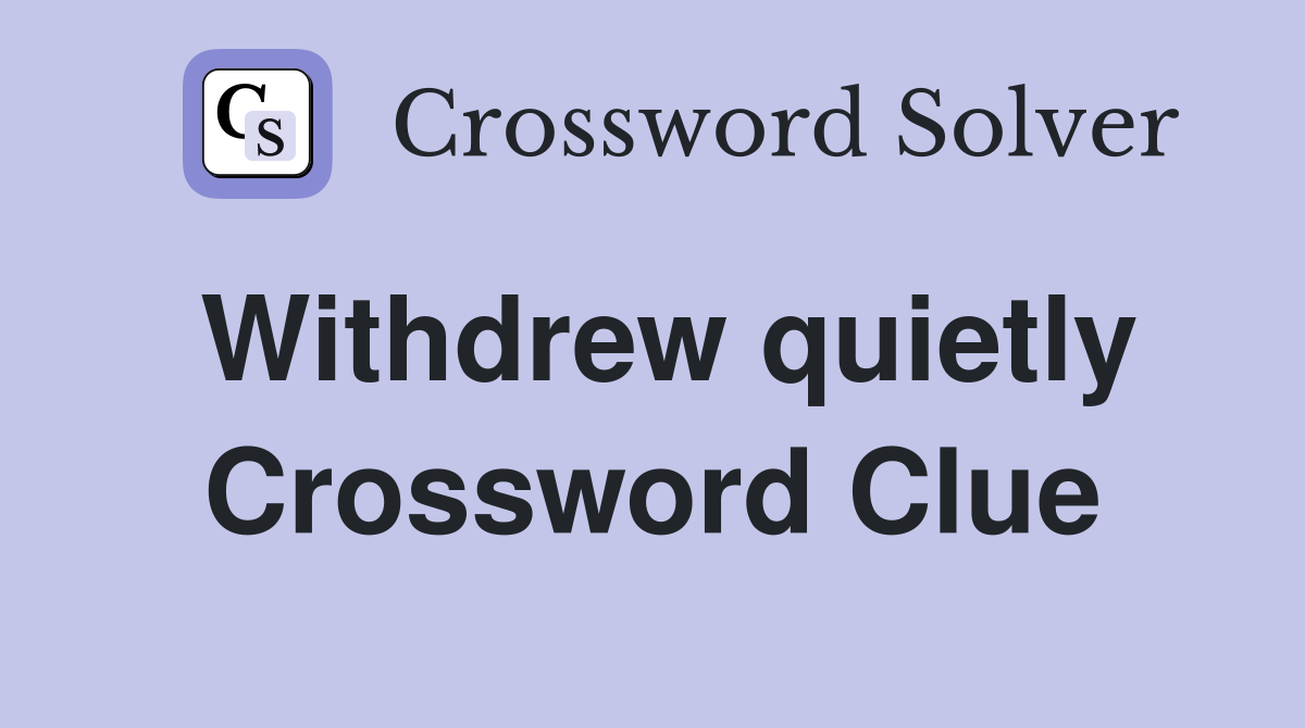 Withdrew quietly Crossword Clue
