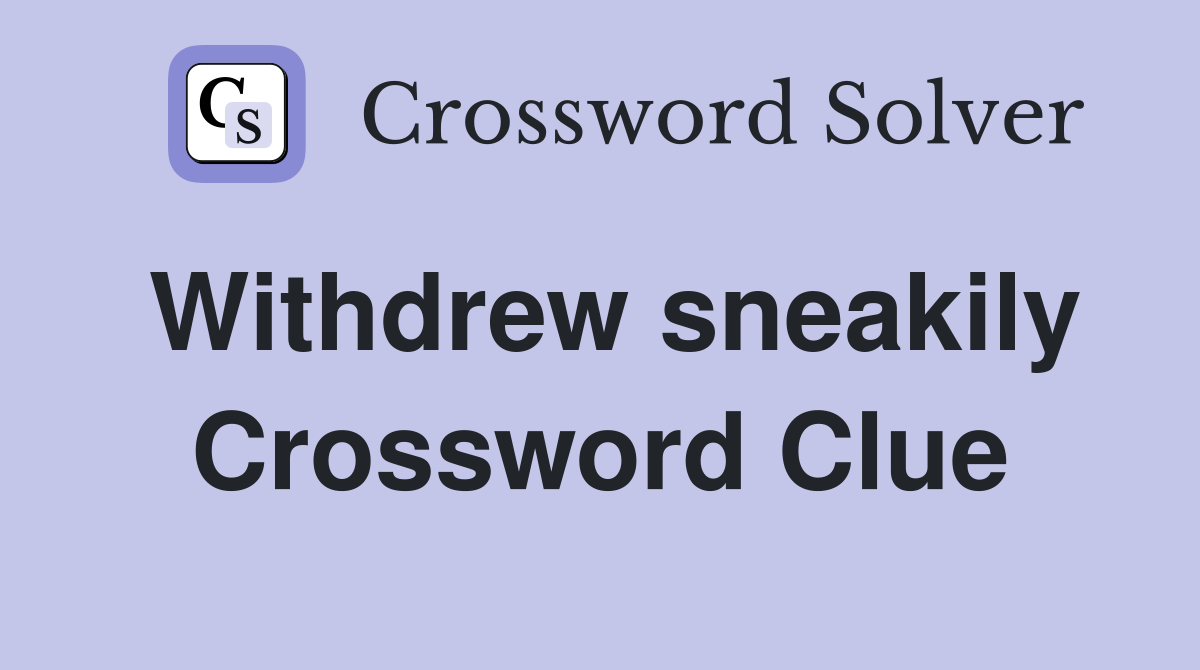 Withdrew sneakily Crossword Clue