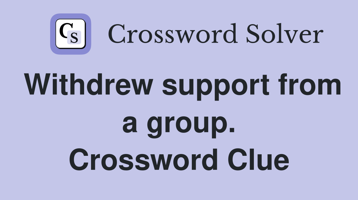 Withdrew support from a group. Crossword Clue