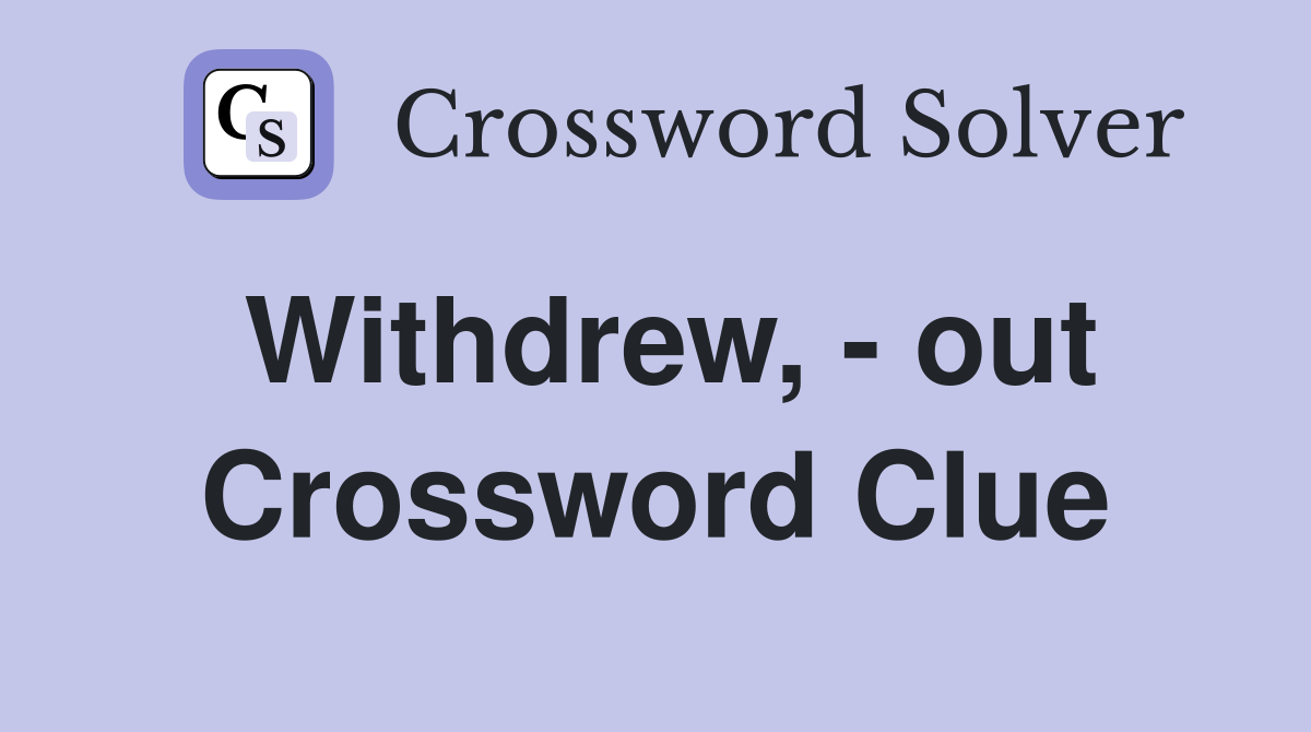 Withdrew, - out Crossword Clue