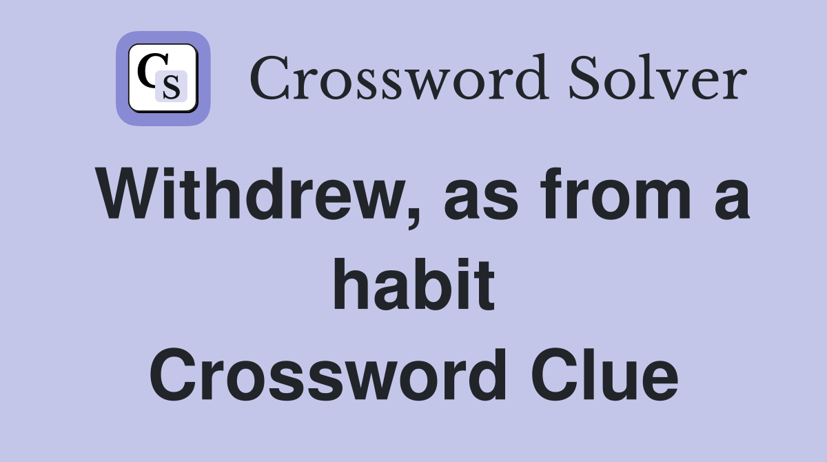 Withdrew, as from a habit Crossword Clue