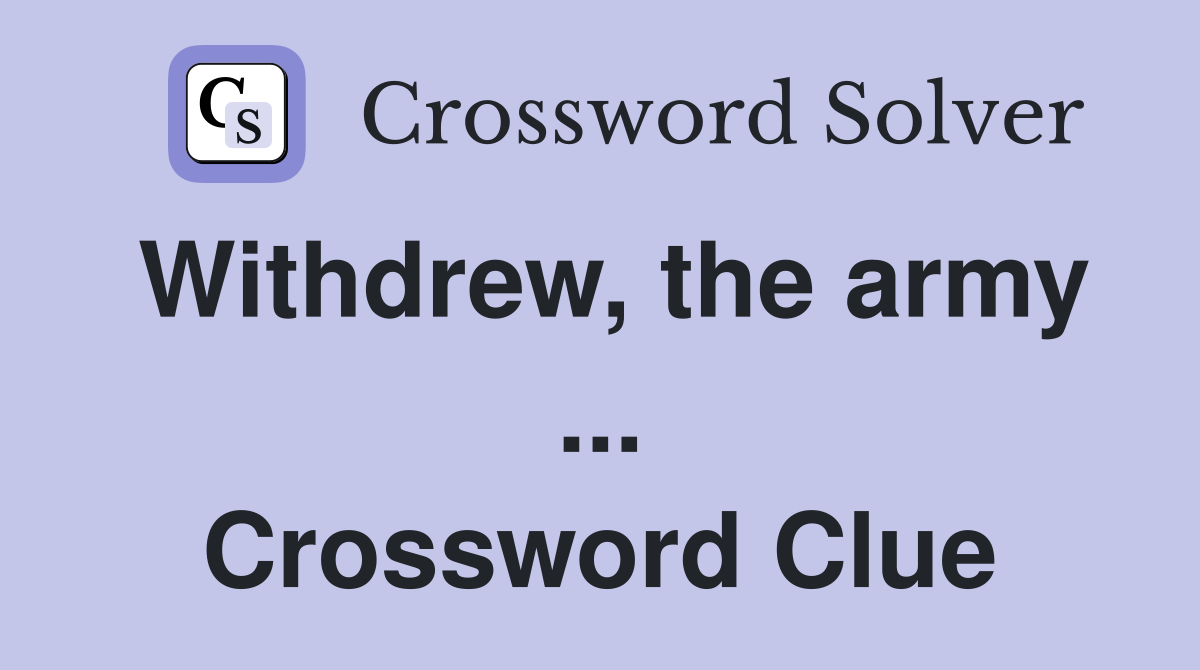 Withdrew, the army ... Crossword Clue