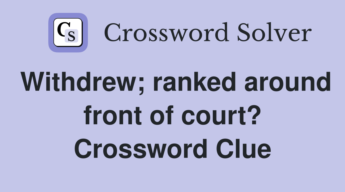 Withdrew; ranked around front of court? Crossword Clue