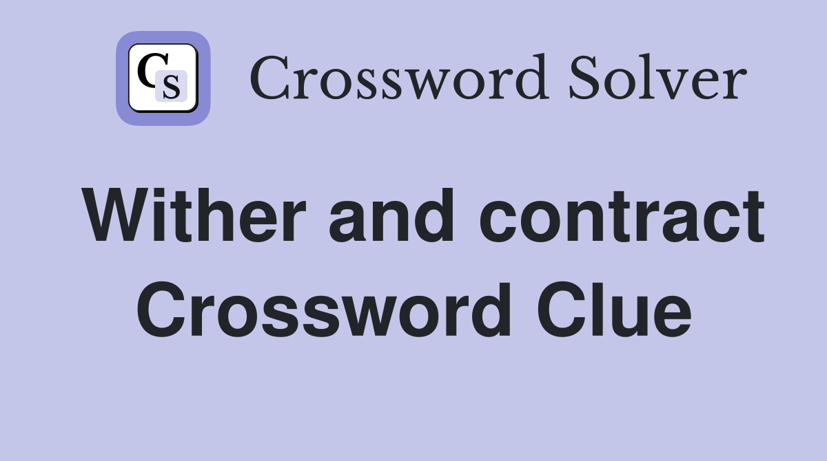 Wither and contract Crossword Clue