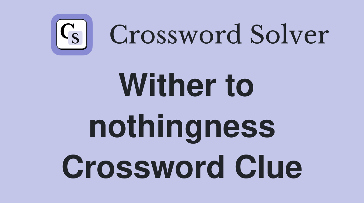Wither to nothingness Crossword Clue