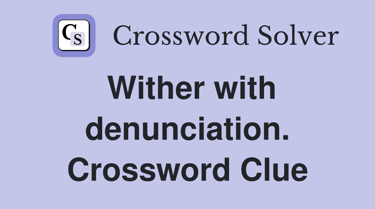 Wither with denunciation. Crossword Clue
