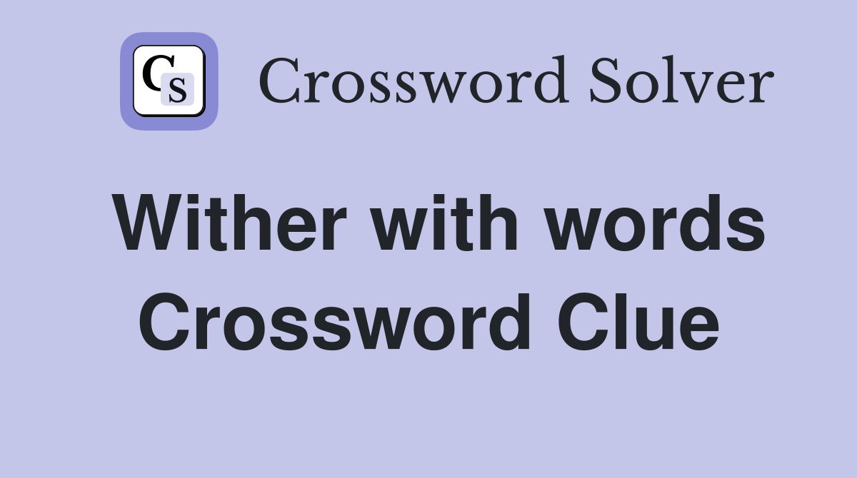 Wither with words Crossword Clue