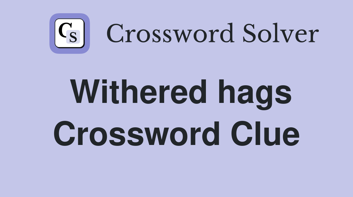 Withered hags Crossword Clue