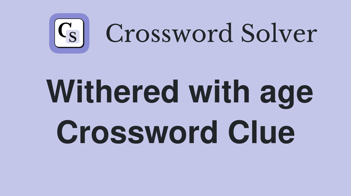 Withered with age Crossword Clue