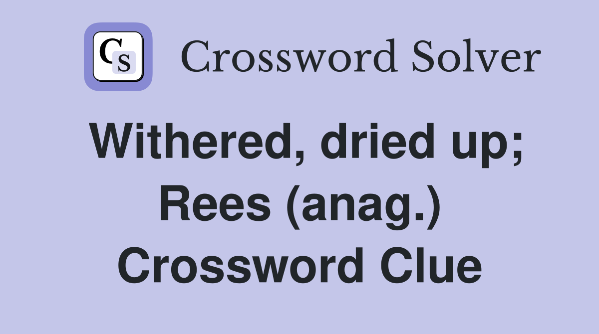 Withered, dried up; Rees (anag.) Crossword Clue