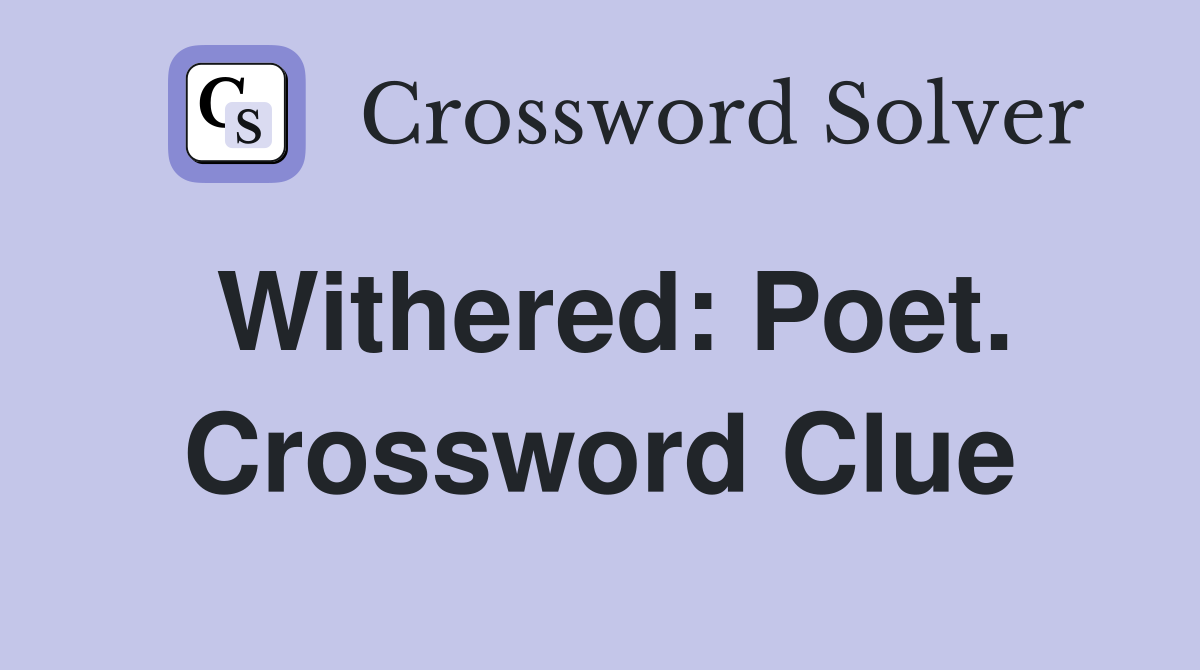 Withered: Poet. Crossword Clue