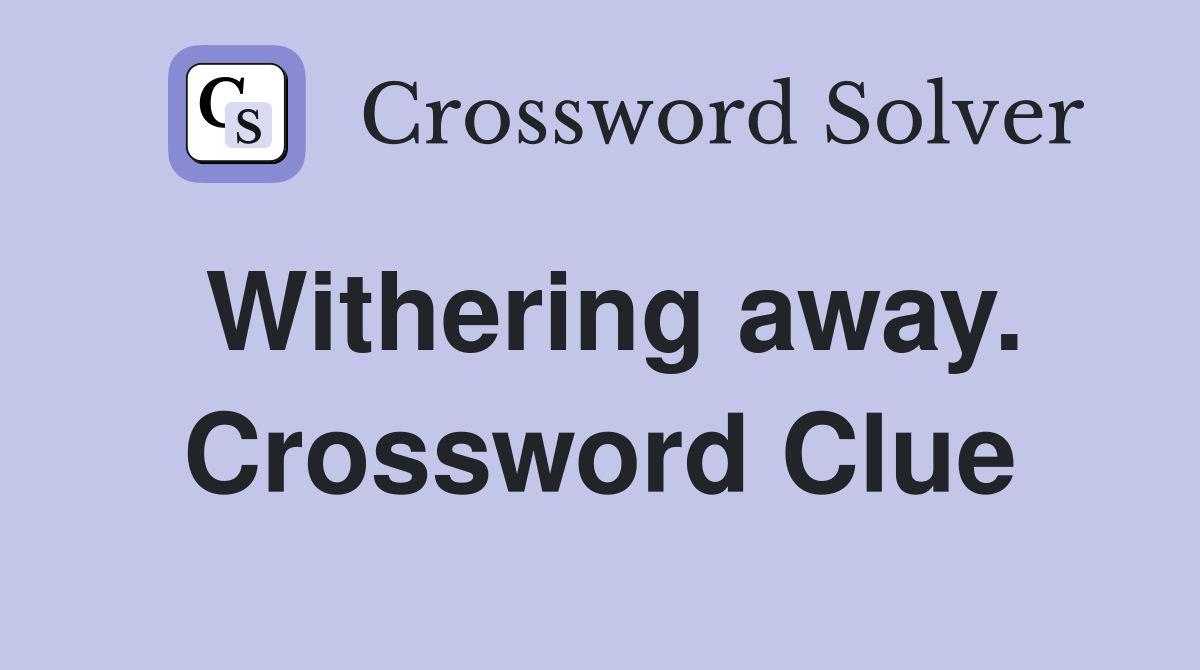 Withering away. Crossword Clue