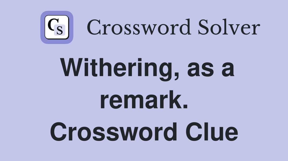 Withering, as a remark. Crossword Clue