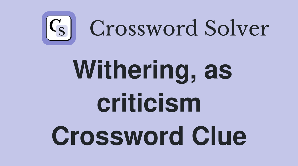 Withering, as criticism Crossword Clue