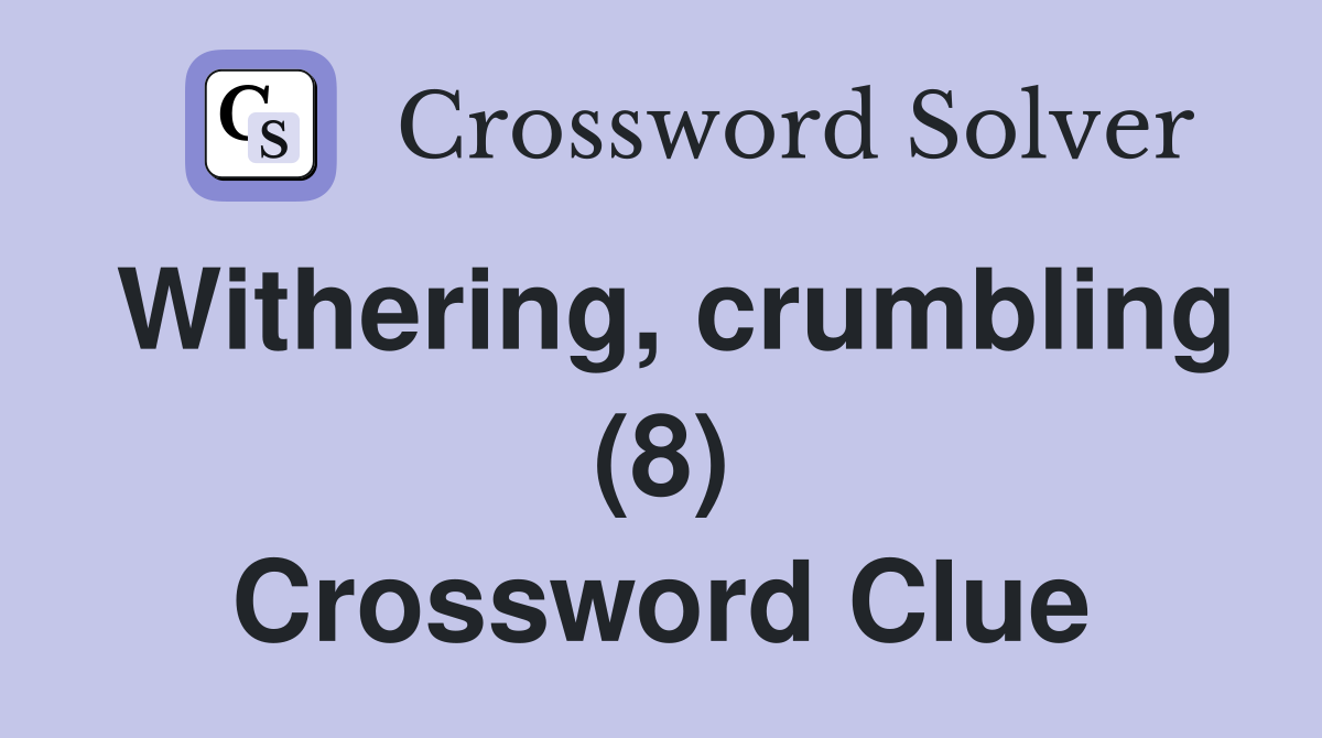 Withering, crumbling (8) Crossword Clue