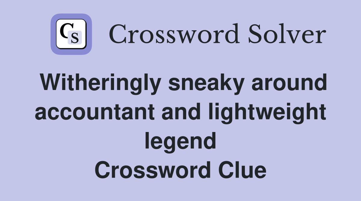 Witheringly sneaky around accountant and lightweight legend Crossword Clue