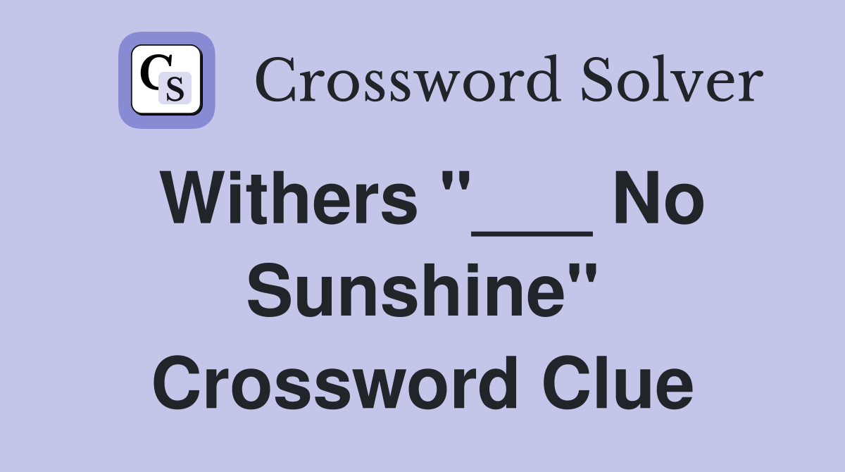 Withers "___ No Sunshine" Crossword Clue
