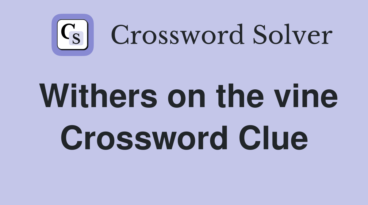 Withers on the vine Crossword Clue
