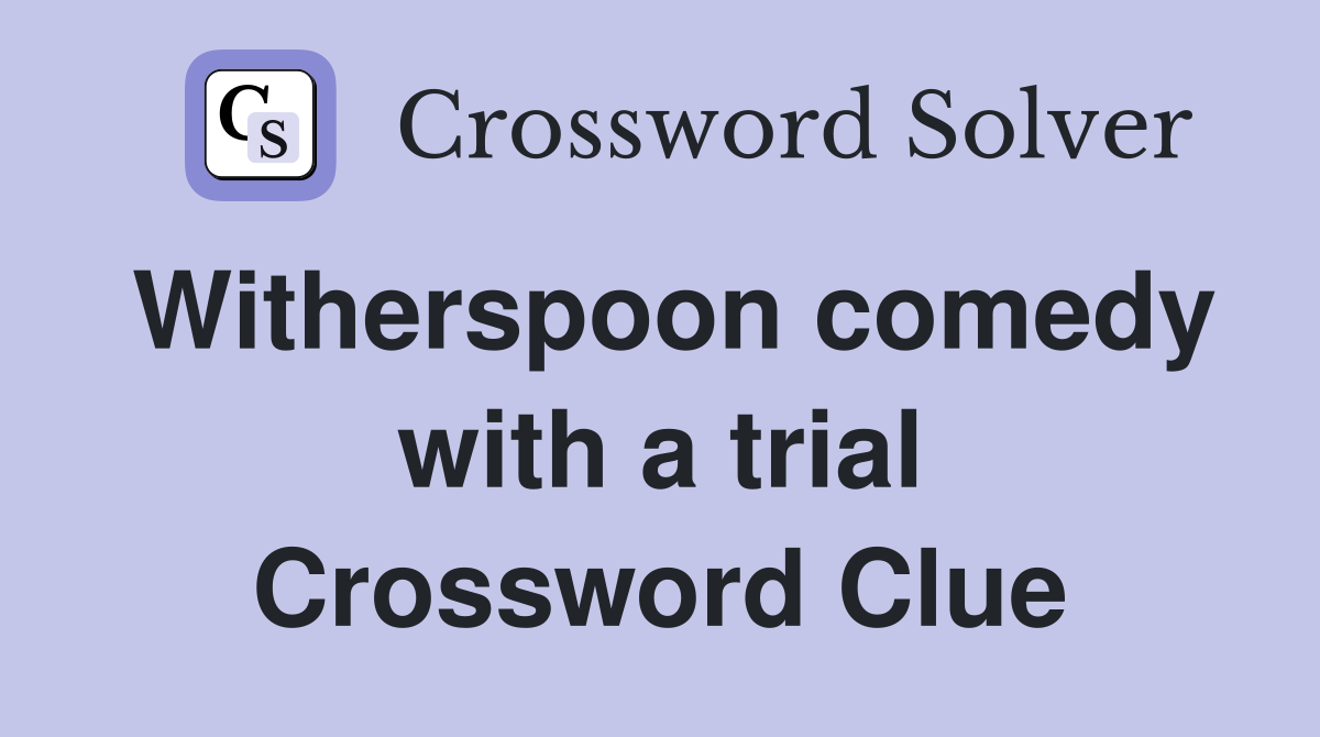 Witherspoon comedy with a trial Crossword Clue