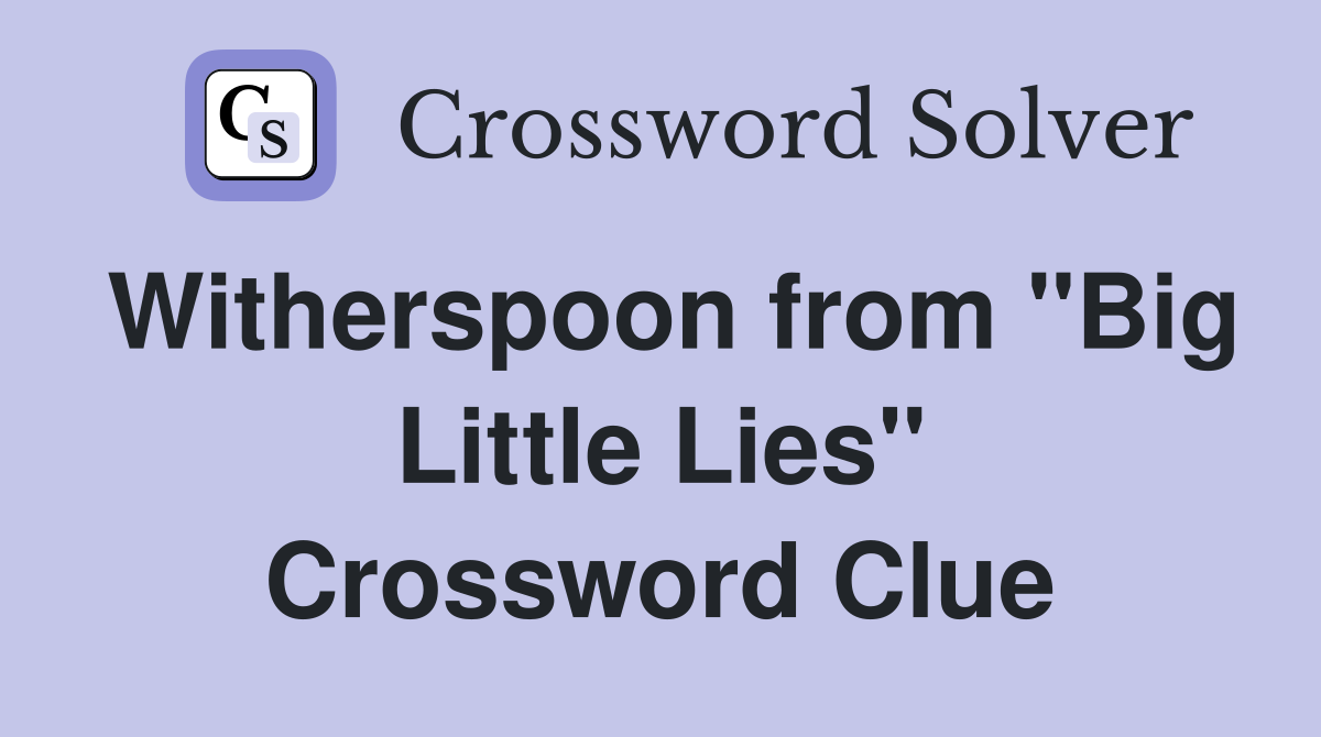 Witherspoon from "Big Little Lies" Crossword Clue