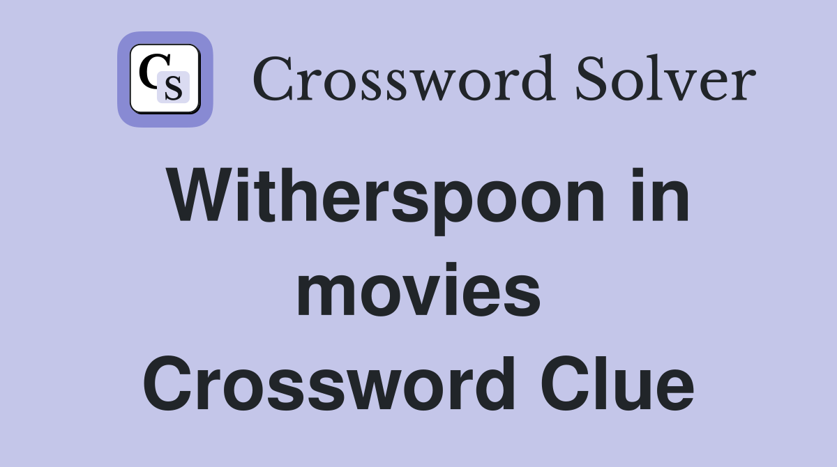 Witherspoon in movies Crossword Clue