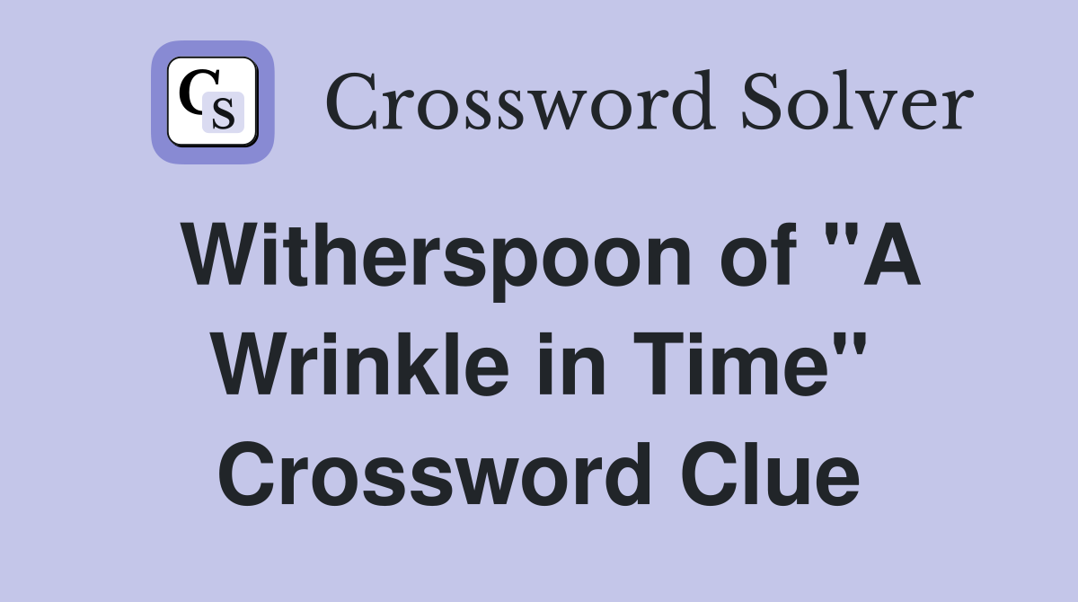 Witherspoon of "A Wrinkle in Time" Crossword Clue