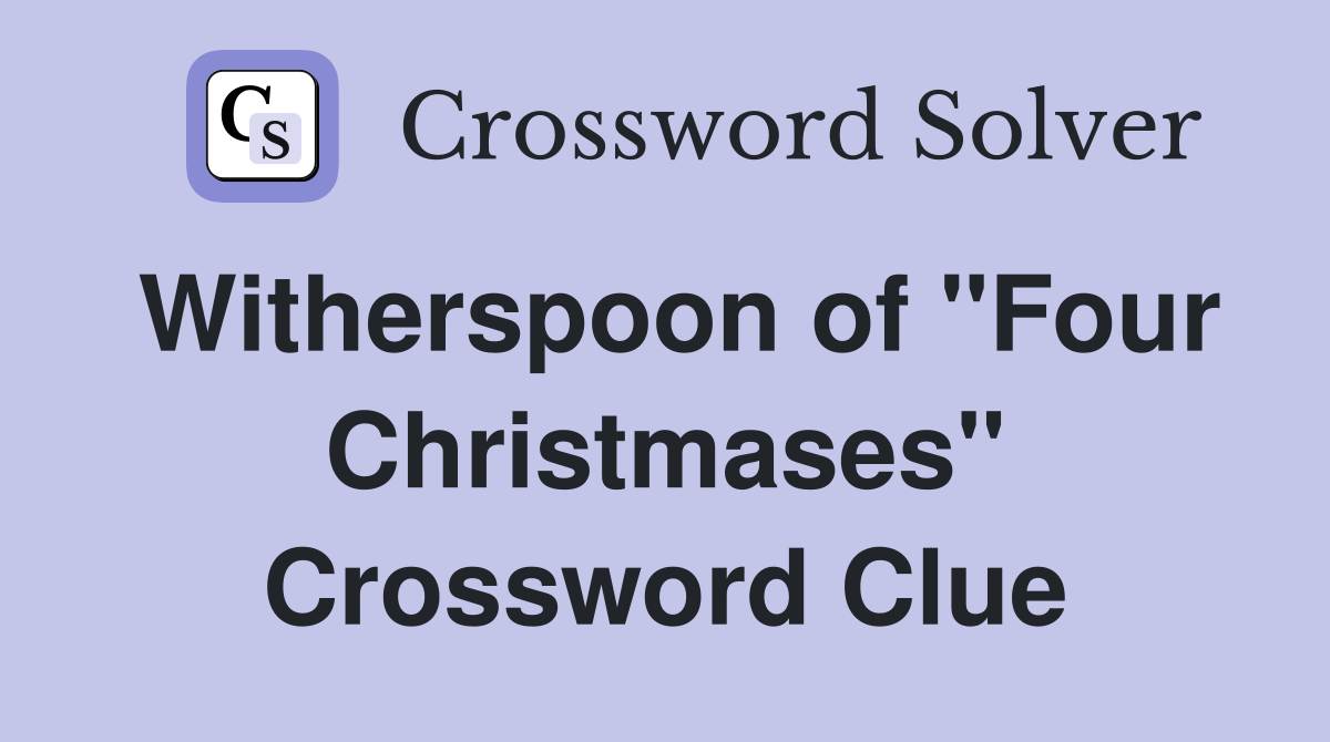 Witherspoon of "Four Christmases" Crossword Clue