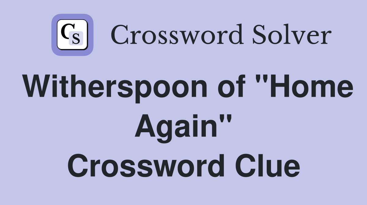 Witherspoon of "Home Again" Crossword Clue