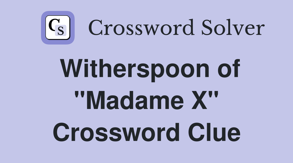 Witherspoon of "Madame X" Crossword Clue