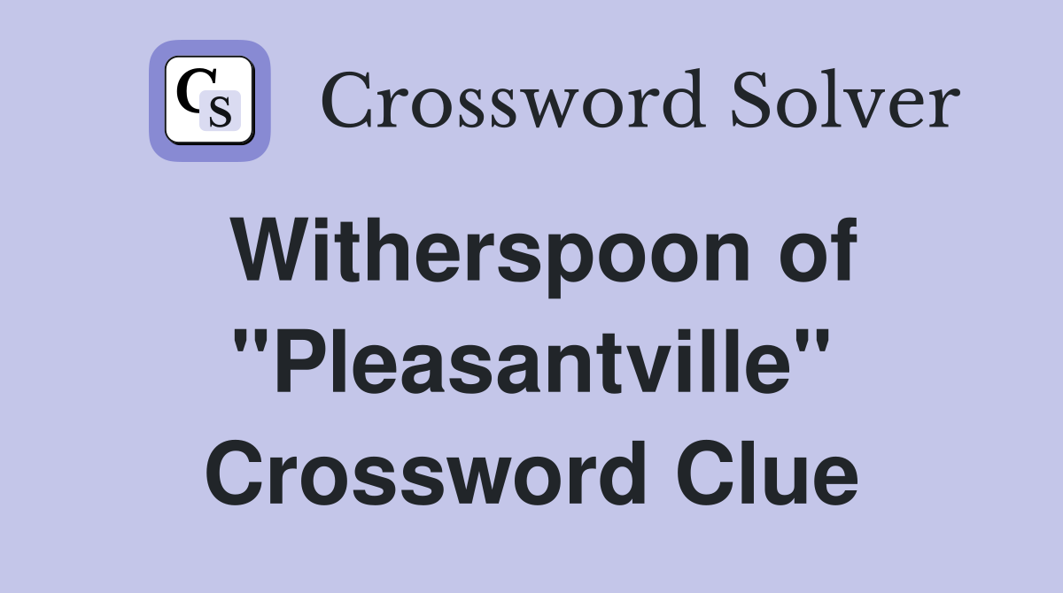 Witherspoon of "Pleasantville" Crossword Clue