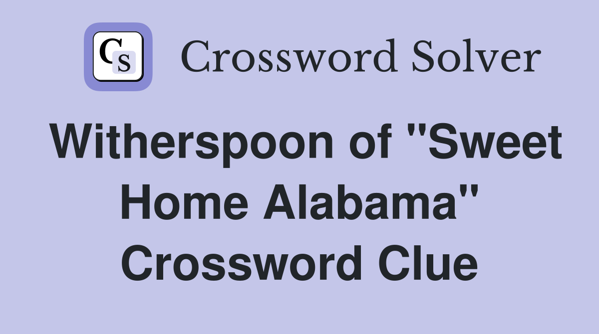Witherspoon of "Sweet Home Alabama" Crossword Clue