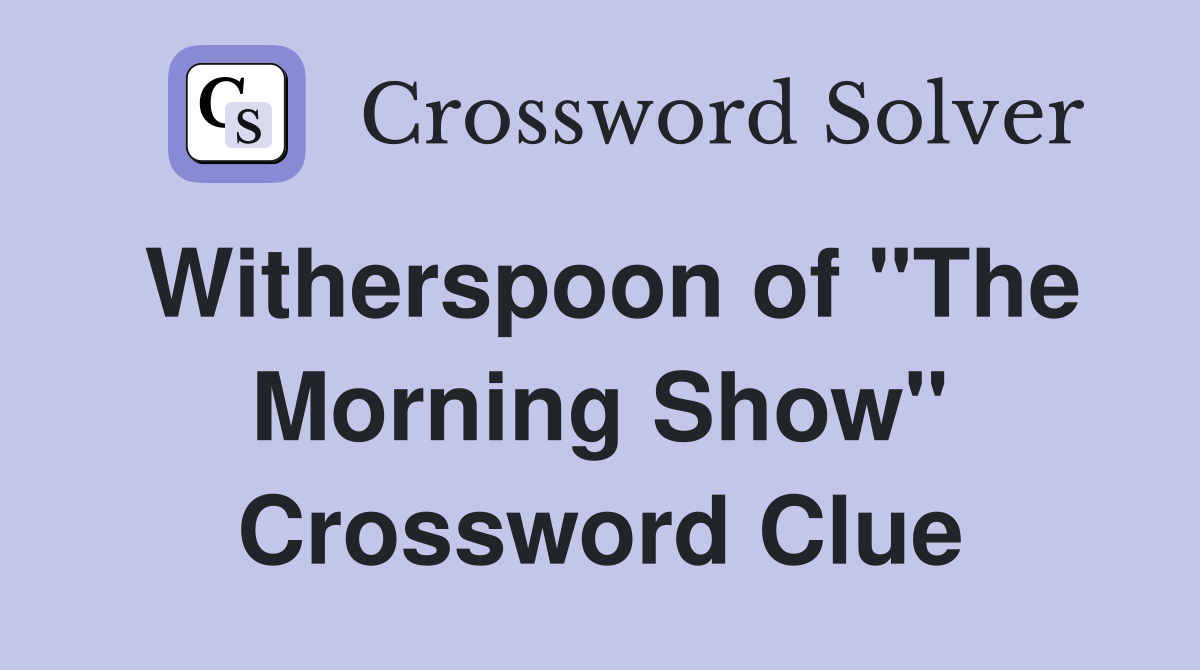 Witherspoon of "The Morning Show" Crossword Clue