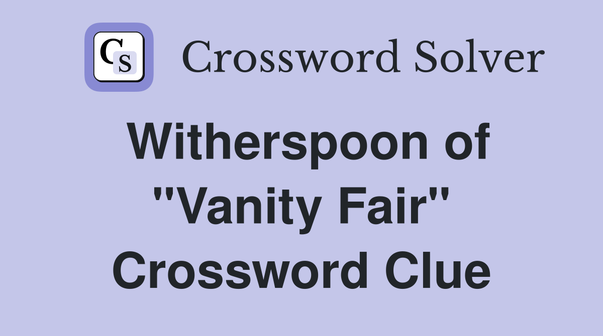 Witherspoon of "Vanity Fair" Crossword Clue