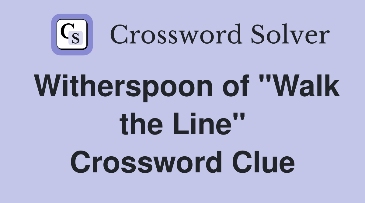 Witherspoon of "Walk the Line" Crossword Clue