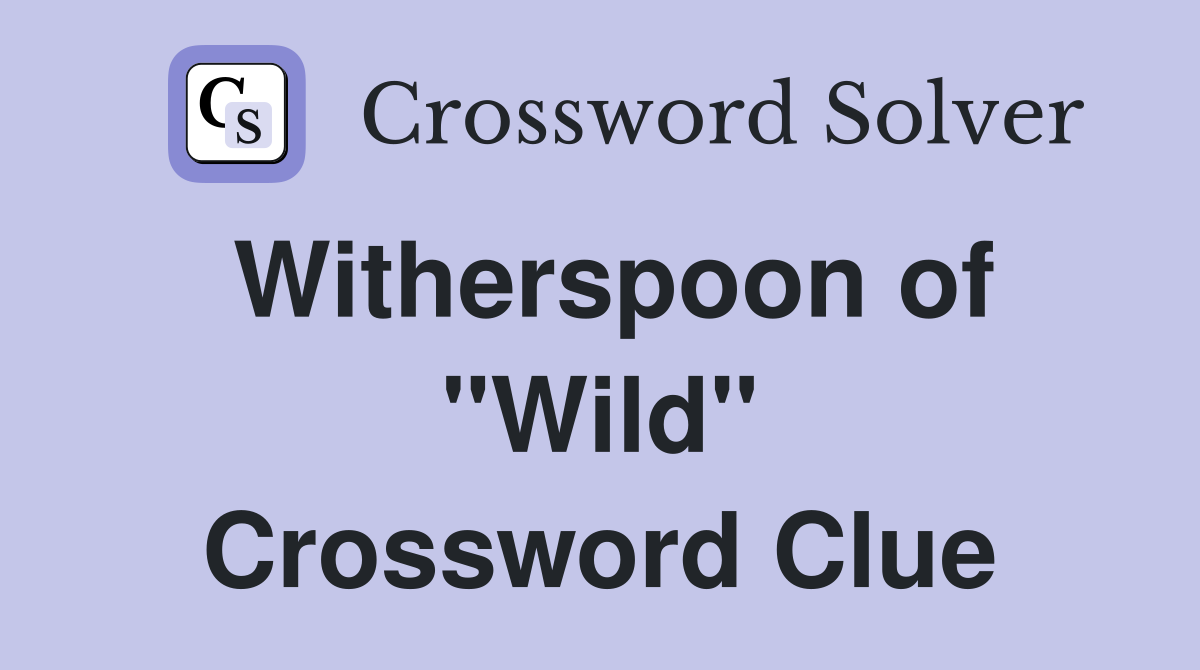 Witherspoon of "Wild" Crossword Clue
