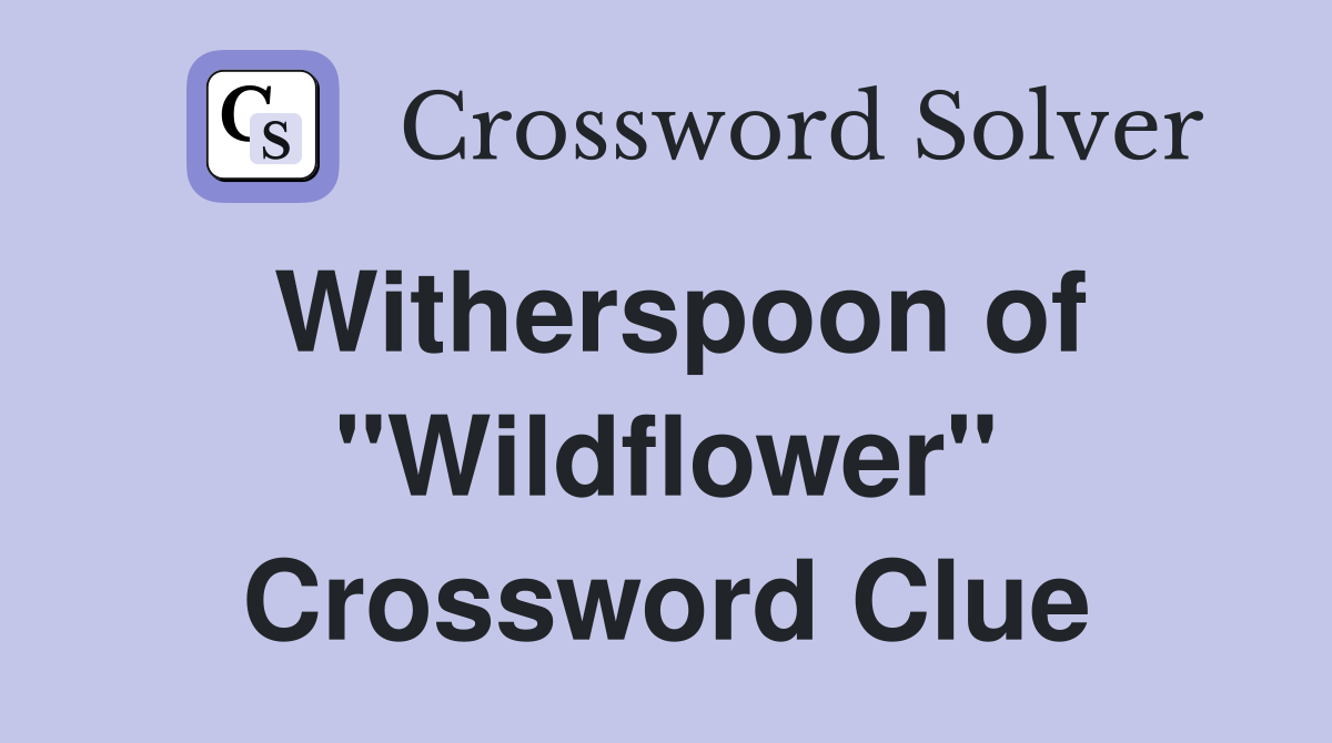 Witherspoon of "Wildflower" Crossword Clue