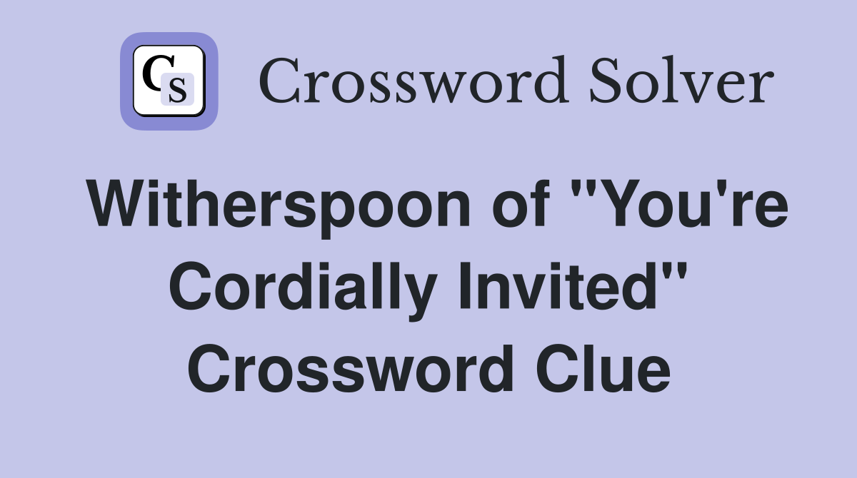 Witherspoon of "You're Cordially Invited" Crossword Clue